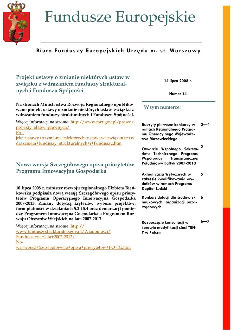 zmianie niektórych ustaw związku z wdraŝaniem funduszy strukturalnych i Funduszu Spójności. Więcej informacji na stronie: http://www.mrr.gov.