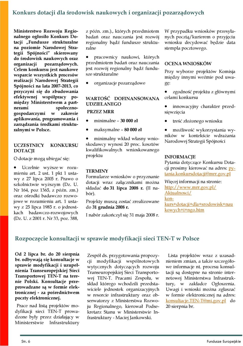 Celem konkursu jest naukowe wsparcie wszystkich procesów realizacji Narodowej Strategii Spójności na lata 2007-2013, co przyczyni się do zbudowania efektywnej współpracy pomiędzy Ministerstwem a