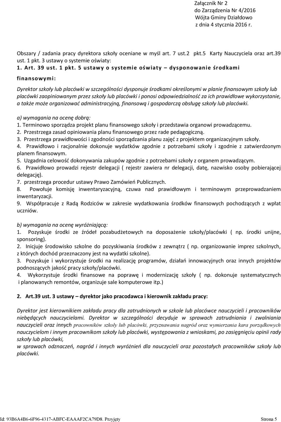 5 ustawy dysponowanie środkami finansowymi: Dyrektor szkoły lub placówki w szczególności dysponuje środkami określonymi w planie finansowym szkoły lub placówki zaopiniowanym przez szkoły lub placówki