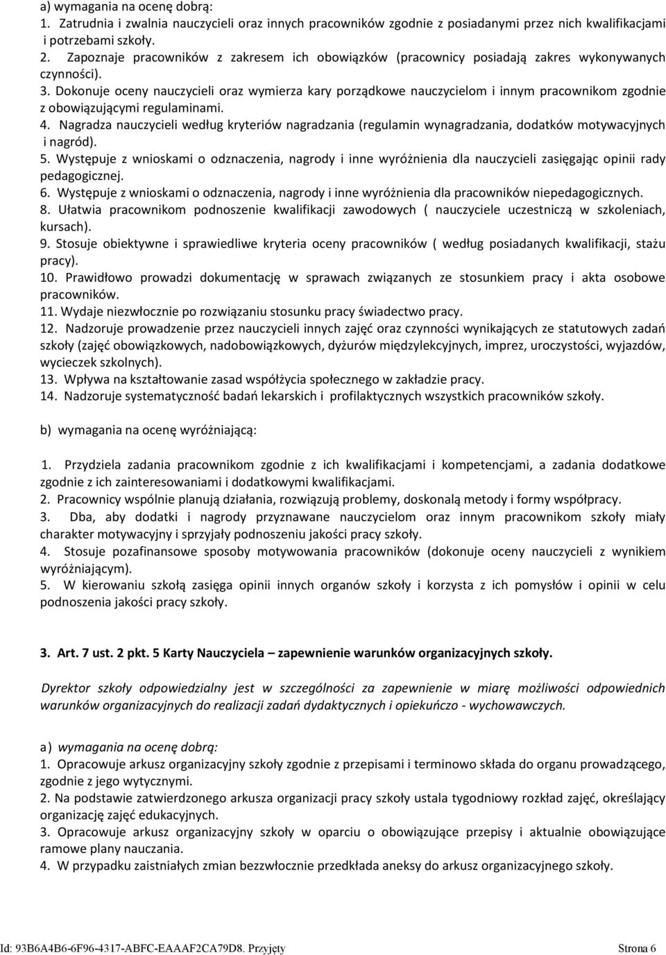 Dokonuje oceny nauczycieli oraz wymierza kary porządkowe nauczycielom i innym pracownikom zgodnie z obowiązującymi regulaminami. 4.