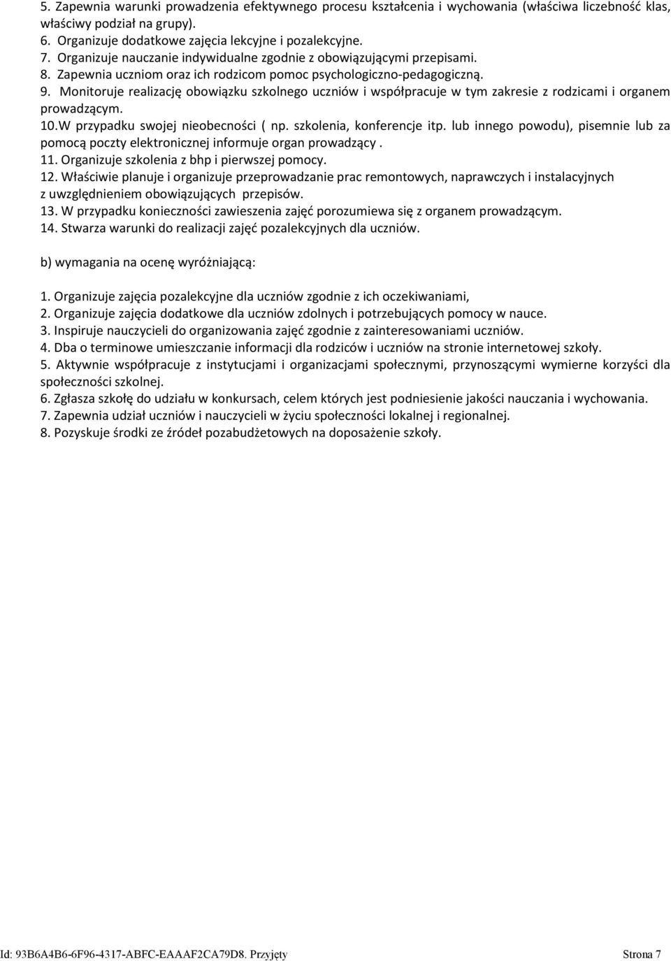 Monitoruje realizację obowiązku szkolnego uczniów i współpracuje w tym zakresie z rodzicami i organem prowadzącym. 10.W przypadku swojej nieobecności ( np. szkolenia, konferencje itp.