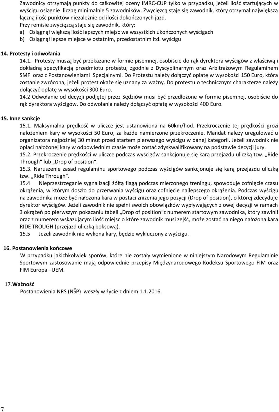 Przy remisie zwycięzcą staje się zawodnik, który: a) Osiągnął większą ilość lepszych miejsc we wszystkich ukończonych wyścigach b) Osiągnął lepsze miejsce w ostatnim, przedostatnim itd. wyścigu 14.