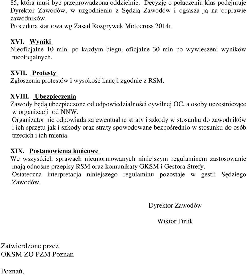 Protesty Zgłoszenia protestów i wysokość kaucji zgodnie z RSM. XVIII. Ubezpieczenia Zawody będą ubezpieczone od odpowiedzialności cywilnej OC, a osoby uczestniczące w organizacji od NNW.