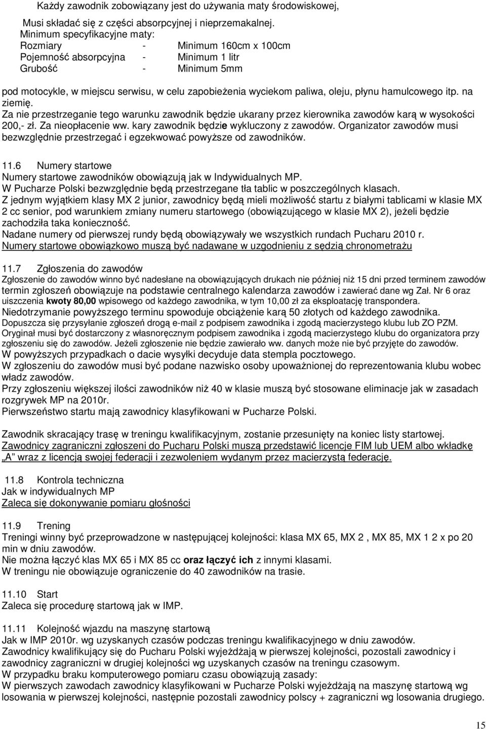 oleju, płynu hamulcowego itp. na ziemię. Za nie przestrzeganie tego warunku zawodnik będzie ukarany przez kierownika zawodów karą w wysokości 200,- zł. Za nieopłacenie ww.