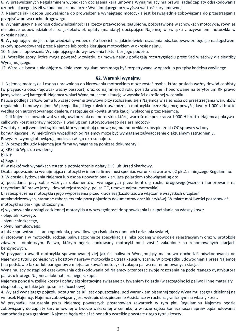 Wynajmujący nie ponosi odpowiedzialności za rzeczy przewożone, zagubione, pozostawione w schowkach motocykla, również nie bierze odpowiedzialności za jakiekolwiek opłaty (mandaty) obciążające Najemcę