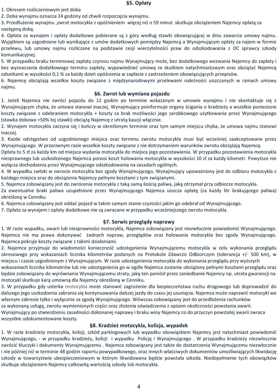 Opłata za wynajem i opłaty dodatkowe pobierane są z góry według stawki obowiązującej w dniu zawarcia umowy najmu.