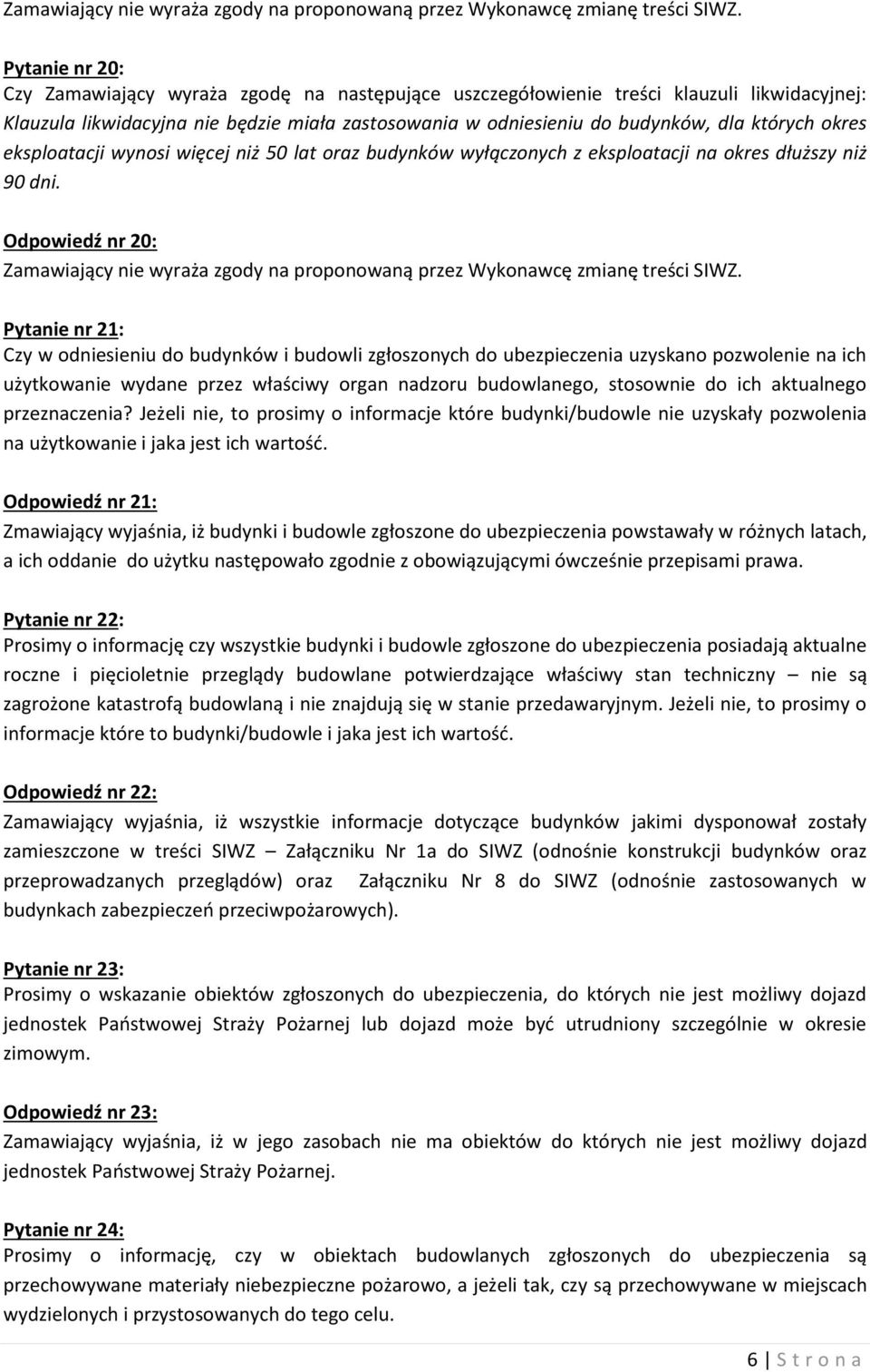 Odpowiedź nr 20: Pytanie nr 21: Czy w odniesieniu do budynków i budowli zgłoszonych do ubezpieczenia uzyskano pozwolenie na ich użytkowanie wydane przez właściwy organ nadzoru budowlanego, stosownie