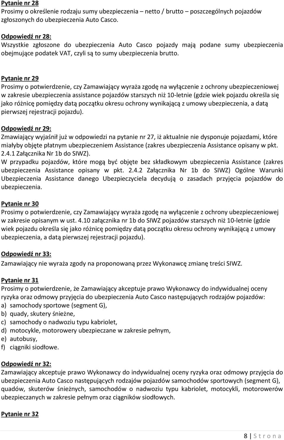Pytanie nr 29 Prosimy o potwierdzenie, czy Zamawiający wyraża zgodę na wyłączenie z ochrony ubezpieczeniowej w zakresie ubezpieczenia assistance pojazdów starszych niż 10-letnie (gdzie wiek pojazdu