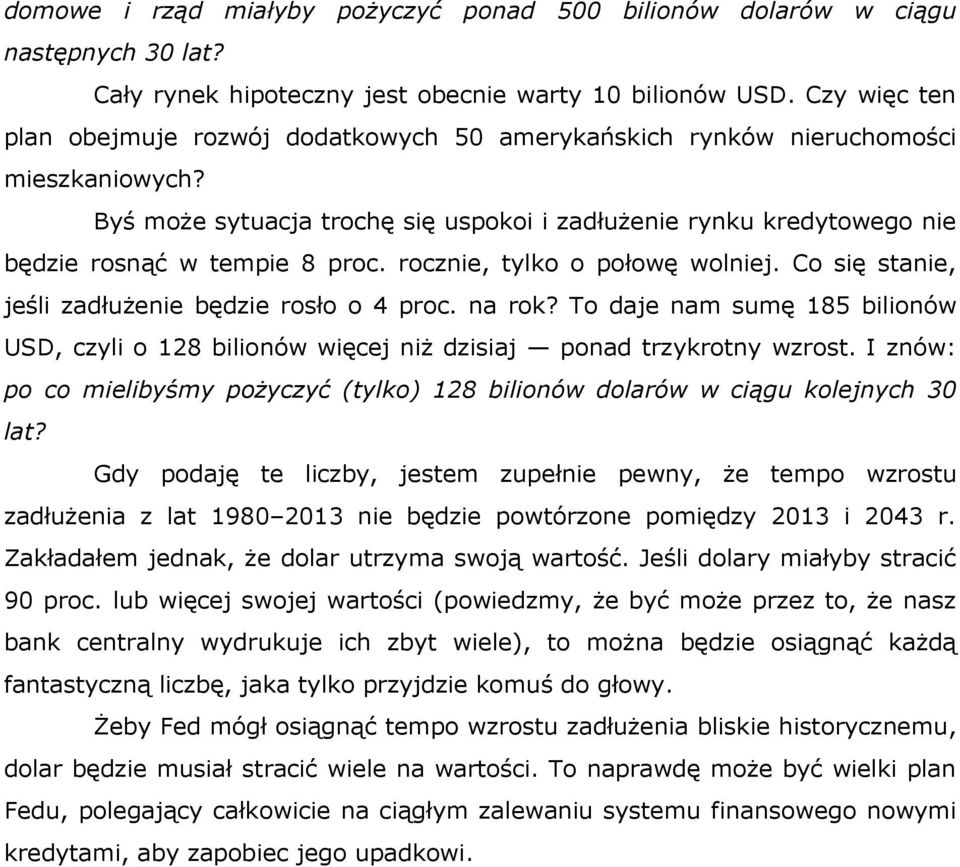 Byś może sytuacja trochę się uspokoi i zadłużenie rynku kredytowego nie będzie rosnąć w tempie 8 proc. rocznie, tylko o połowę wolniej. Co się stanie, jeśli zadłużenie będzie rosło o 4 proc. na rok?