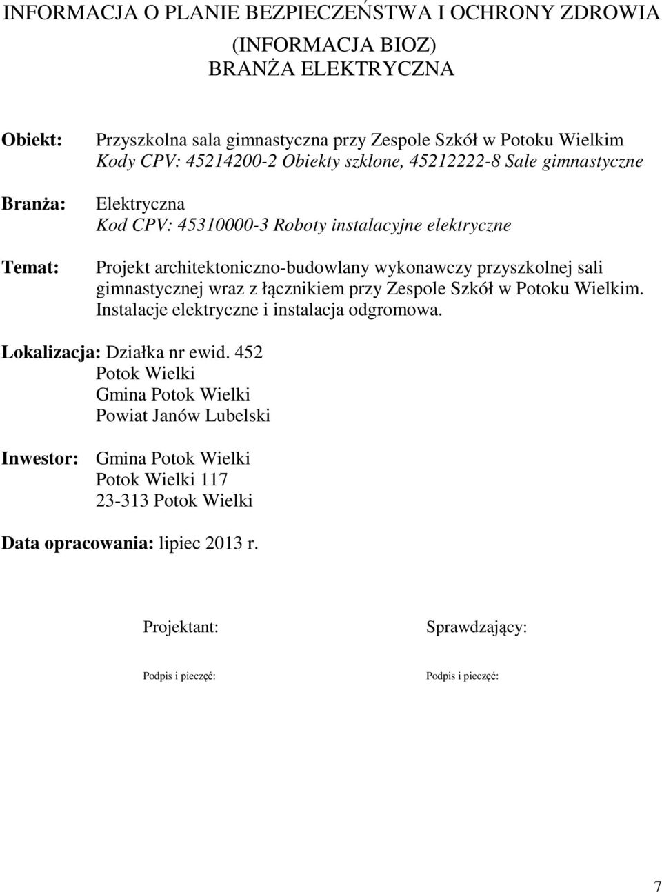 sali gimnastycznej wraz z łącznikiem przy Zespole Szkół w Potoku Wielkim. Instalacje elektryczne i instalacja odgromowa. Lokalizacja: Działka nr ewid.