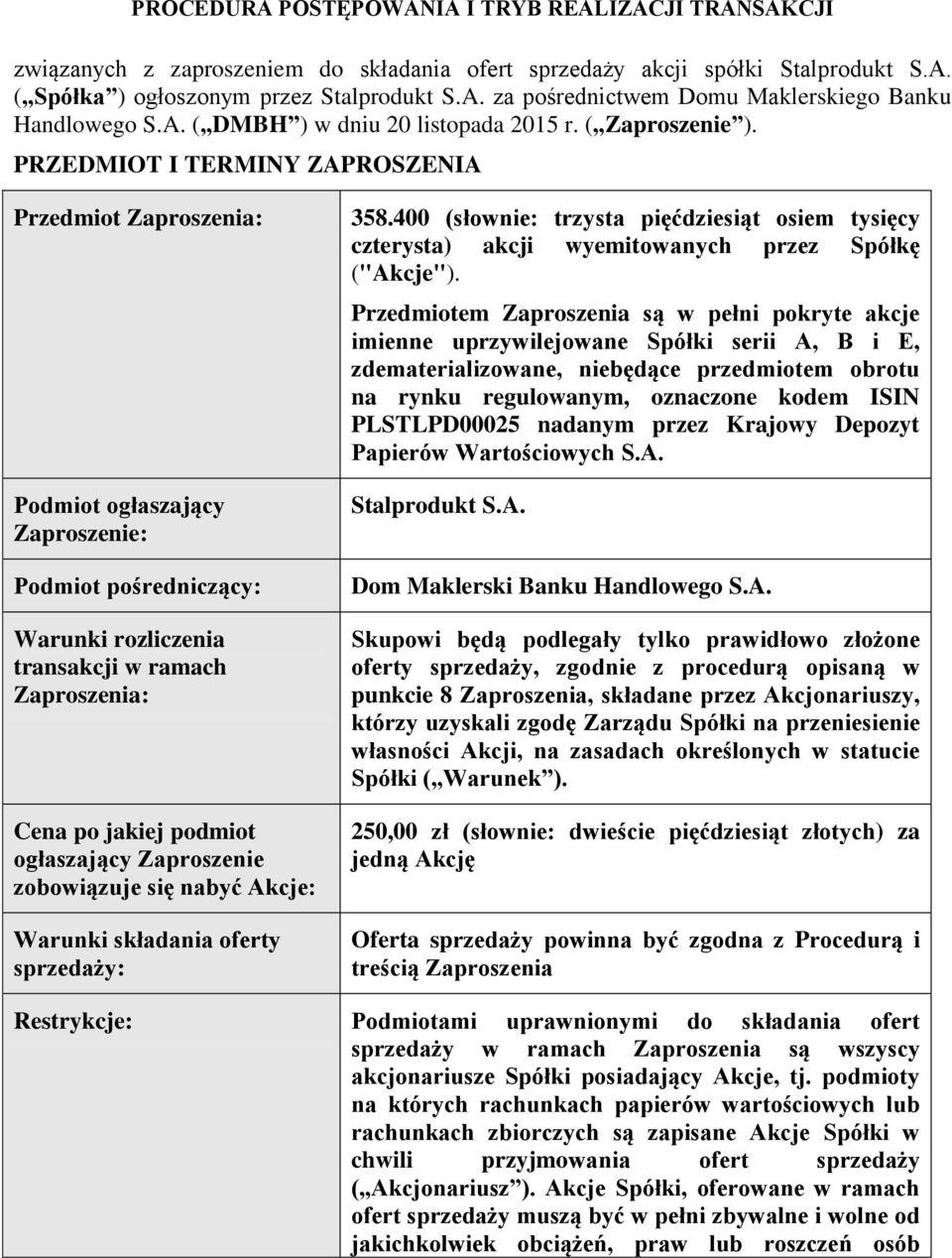 PRZEDMIOT I TERMINY ZAPROSZENIA Przedmiot Zaproszenia: Podmiot ogłaszający Zaproszenie: Podmiot pośredniczący: Warunki rozliczenia transakcji w ramach Zaproszenia: Cena po jakiej podmiot ogłaszający