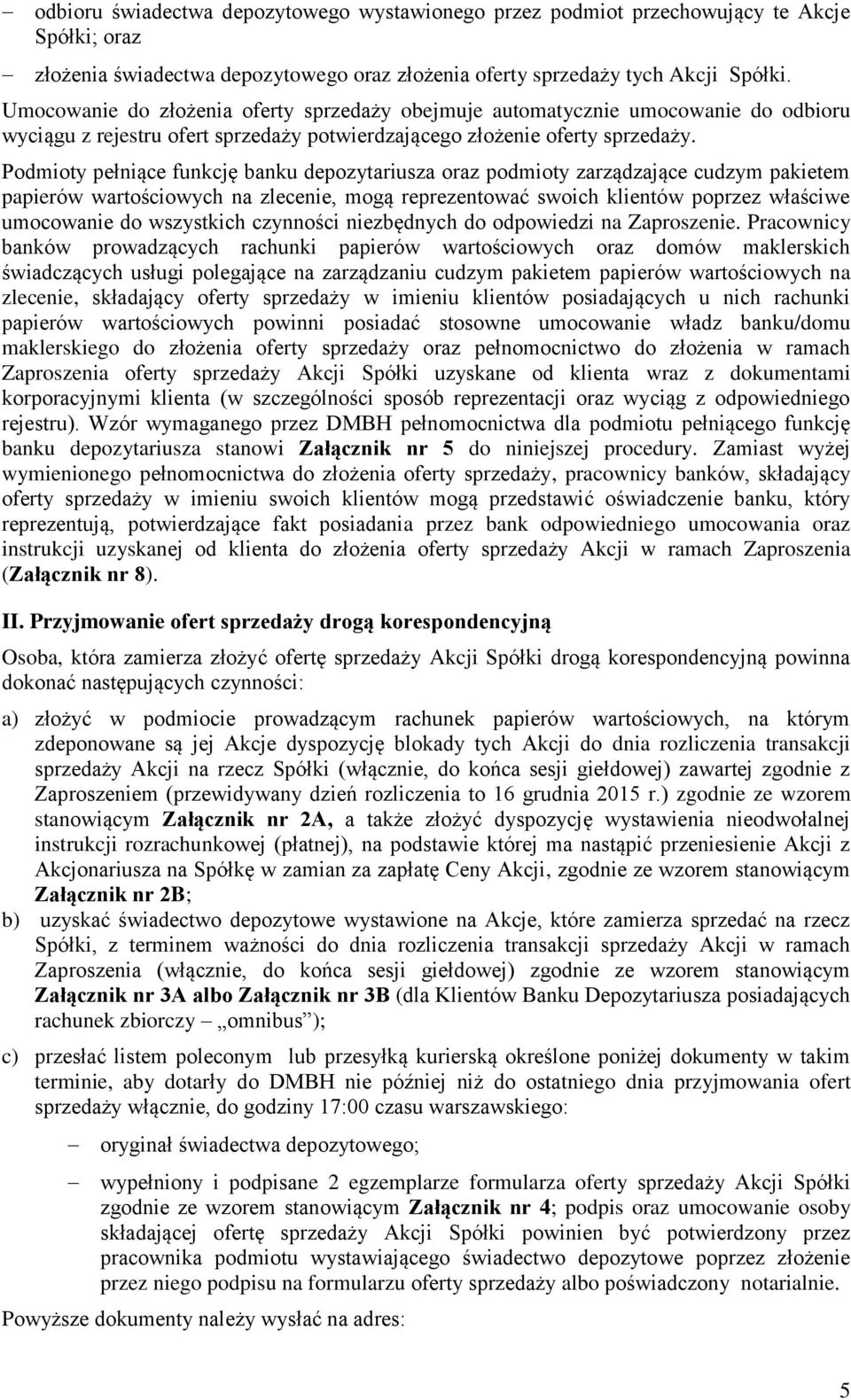 Podmioty pełniące funkcję banku depozytariusza oraz podmioty zarządzające cudzym pakietem papierów wartościowych na zlecenie, mogą reprezentować swoich klientów poprzez właściwe umocowanie do