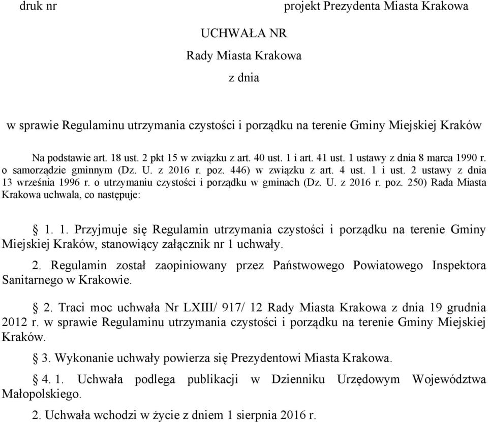 2 ustawy z dnia 13 września 1996 r. o utrzymaniu czystości i porządku w gminach (Dz. U. z 2016 r. poz. 250) Rada Miasta Krakowa uchwala, co następuje: 1. 1. Przyjmuje się Regulamin utrzymania czystości i porządku na terenie Gminy Miejskiej Kraków, stanowiący załącznik nr 1 uchwały.
