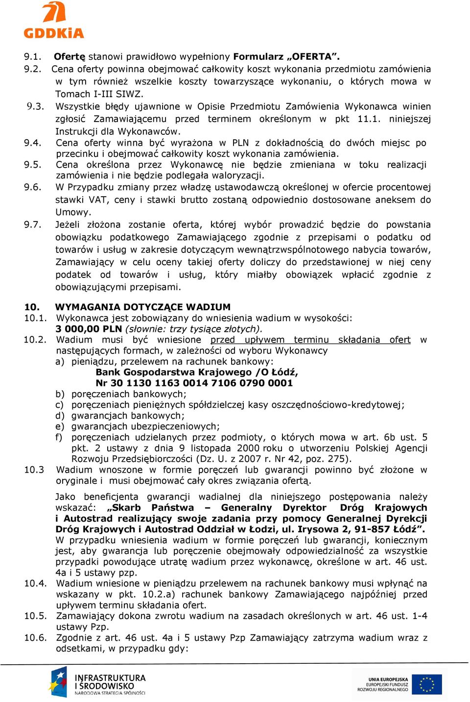 Wszystkie błędy ujawnione w Opisie Przedmiotu Zamówienia Wykonawca winien zgłosić Zamawiającemu przed terminem określonym w pkt 11.1. niniejszej Instrukcji dla Wykonawców. 9.4.