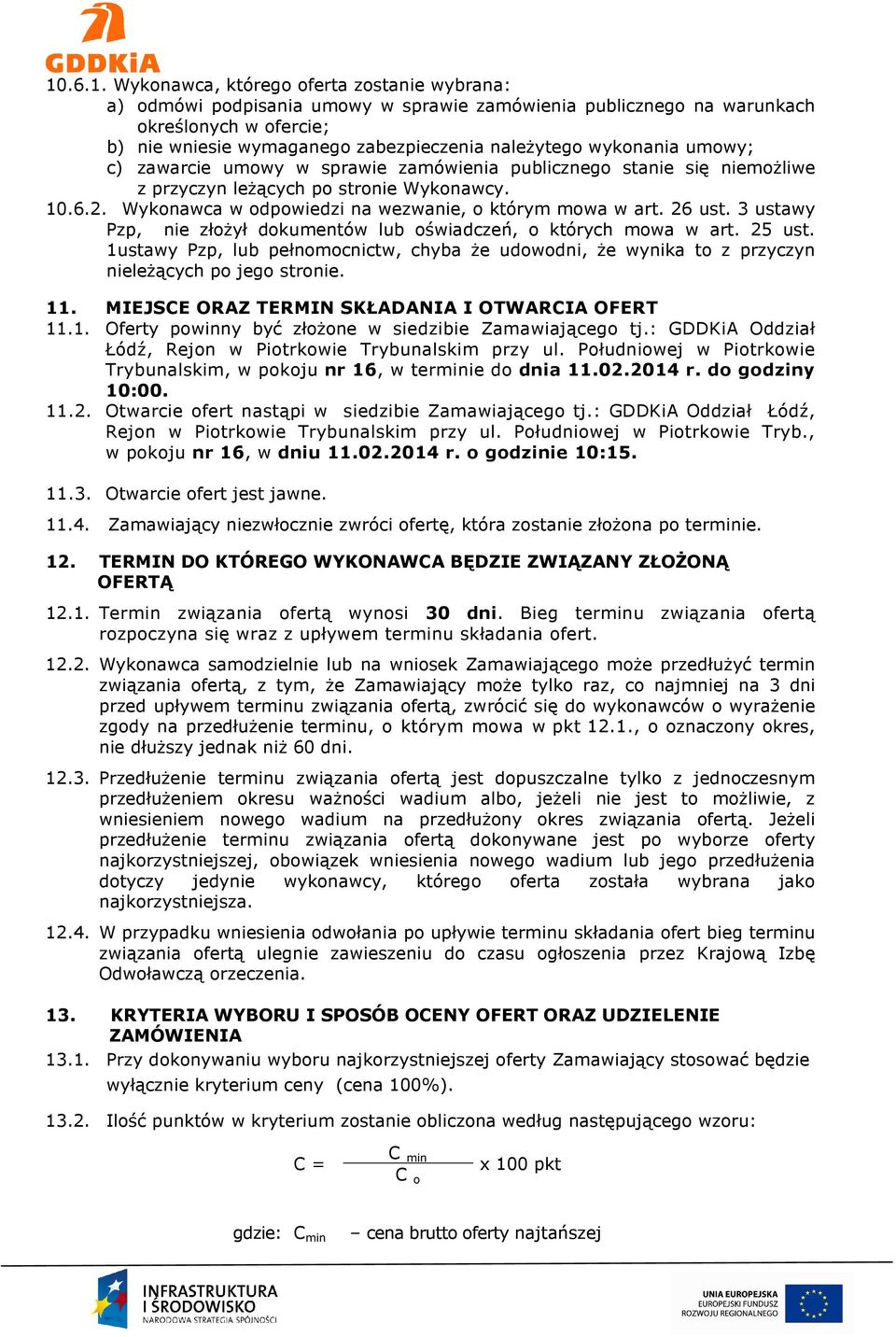 26 ust. 3 ustawy Pzp, nie złożył dokumentów lub oświadczeń, o których mowa w art. 25 ust. 1ustawy Pzp, lub pełnomocnictw, chyba że udowodni, że wynika to z przyczyn nieleżących po jego stronie. 11.