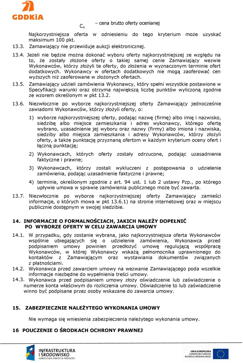 w wyznaczonym terminie ofert dodatkowych. Wykonawcy w ofertach dodatkowych nie mogą zaoferować cen wyższych niż zaoferowane w złożonych ofertach. 13.5.