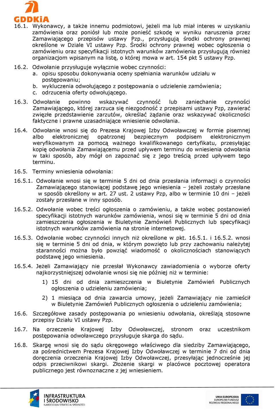 Środki ochrony prawnej wobec ogłoszenia o zamówieniu oraz specyfikacji istotnych warunków zamówienia przysługują również organizacjom wpisanym na listę, o której mowa w art. 154 pkt 5 ustawy Pzp. 16.