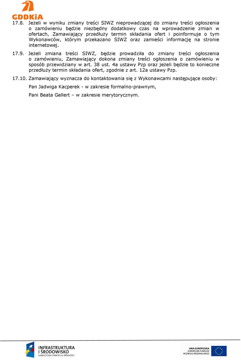 Jeżeli zmiana treści SIWZ, będzie prowadziła do zmiany treści ogłoszenia o zamówieniu, Zamawiający dokona zmiany treści ogłoszenia o zamówieniu w sposób przewidziany w art. 38 ust.
