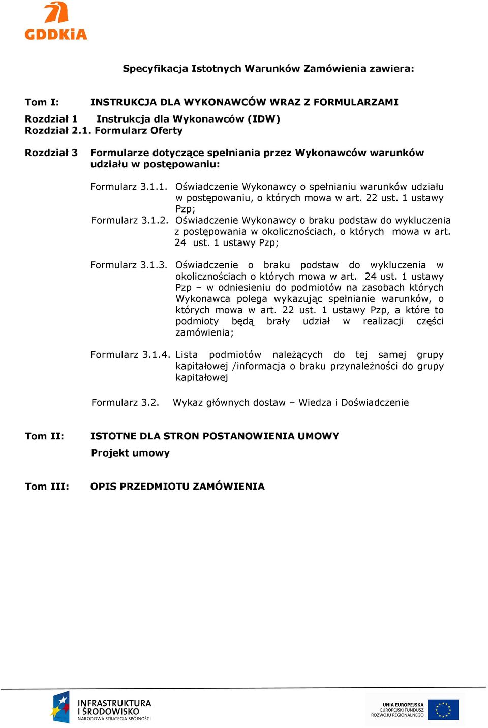 22 ust. 1 ustawy Pzp; Formularz 3.1.2. Oświadczenie Wykonawcy o braku podstaw do wykluczenia z postępowania w okolicznościach, o których mowa w art. 24 ust. 1 ustawy Pzp; Formularz 3.1.3. Oświadczenie o braku podstaw do wykluczenia w okolicznościach o których mowa w art.