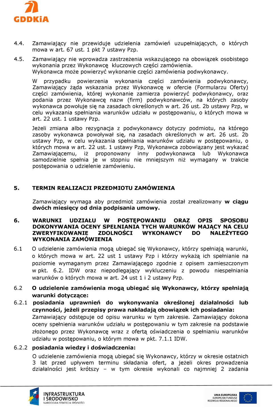 W przypadku powierzenia wykonania części zamówienia podwykonawcy, Zamawiający żąda wskazania przez Wykonawcę w ofercie (Formularzu Oferty) części zamówienia, której wykonanie zamierza powierzyć