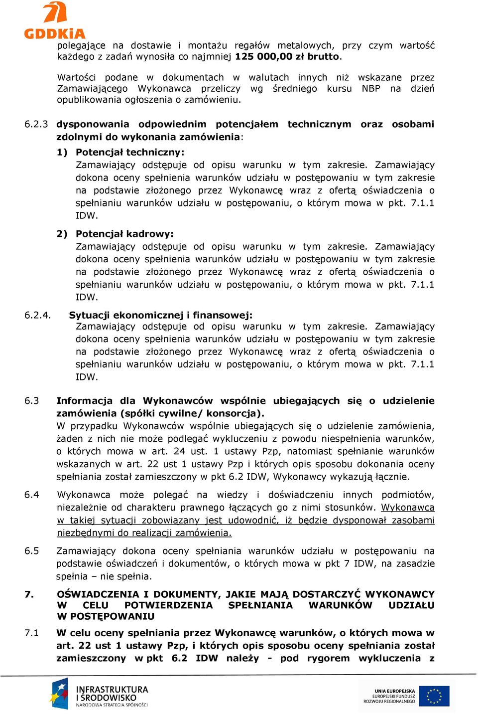 3 dysponowania odpowiednim potencjałem technicznym oraz osobami zdolnymi do wykonania zamówienia: 1) Potencjał techniczny: Zamawiający odstępuje od opisu warunku w tym zakresie.
