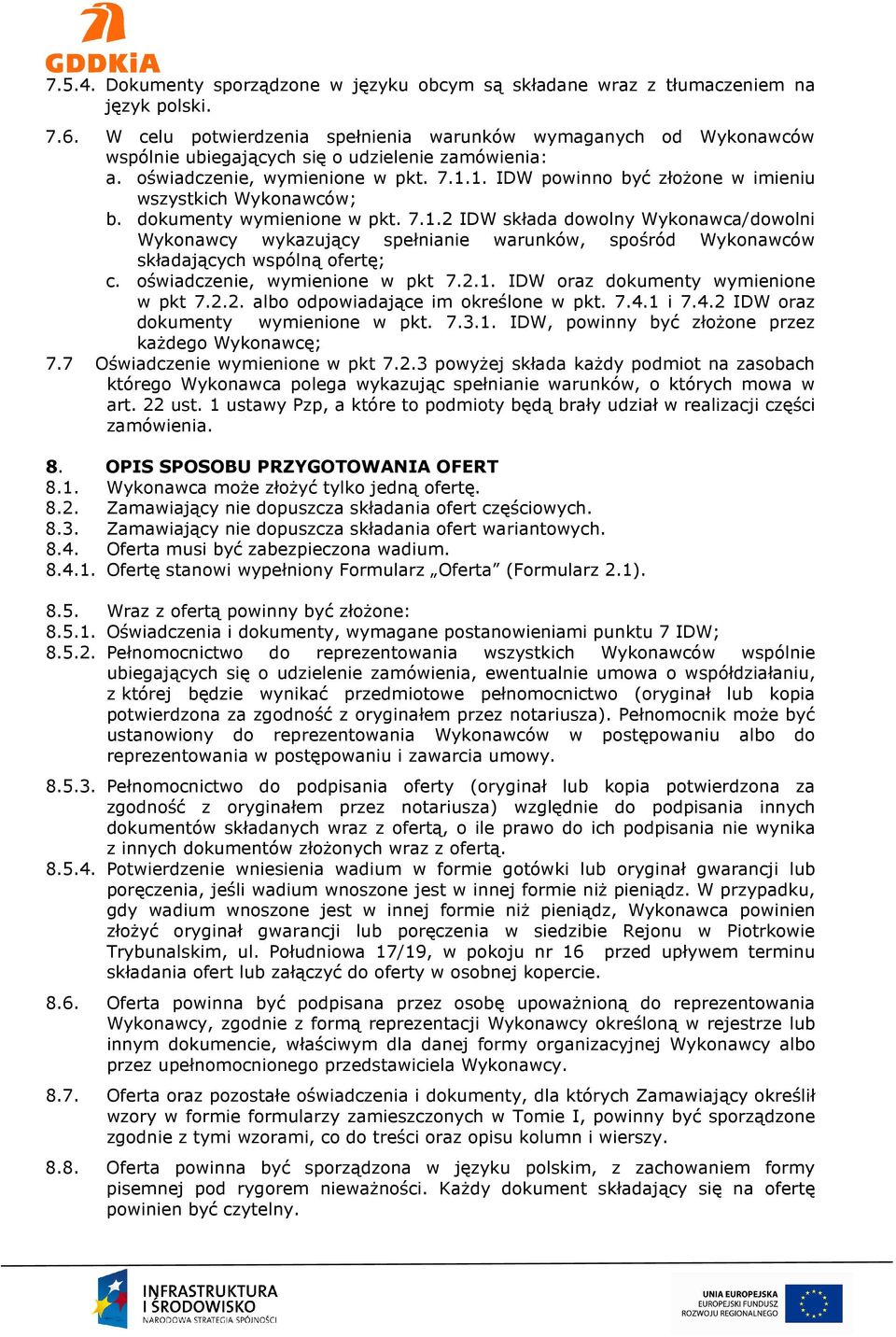 1. IDW powinno być złożone w imieniu wszystkich Wykonawców; b. dokumenty wymienione w pkt. 7.1.2 IDW składa dowolny Wykonawca/dowolni Wykonawcy wykazujący spełnianie warunków, spośród Wykonawców składających wspólną ofertę; c.