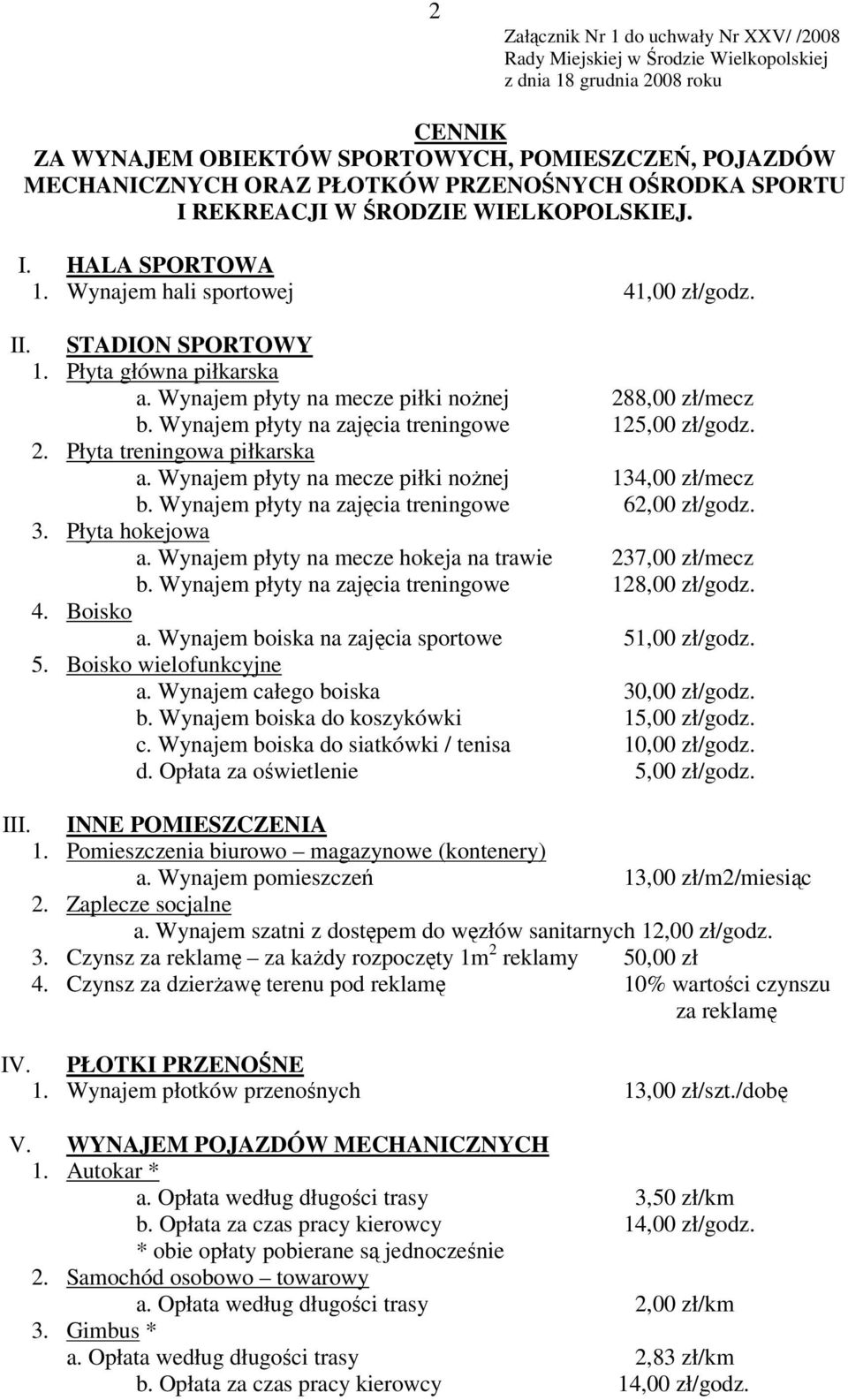 Wynajem płyty na mecze piłki nożnej 134,00 zł/mecz b. Wynajem płyty na zajęcia treningowe 62,00 zł/godz. 3. Płyta hokejowa a. Wynajem płyty na mecze hokeja na trawie 237,00 zł/mecz b.