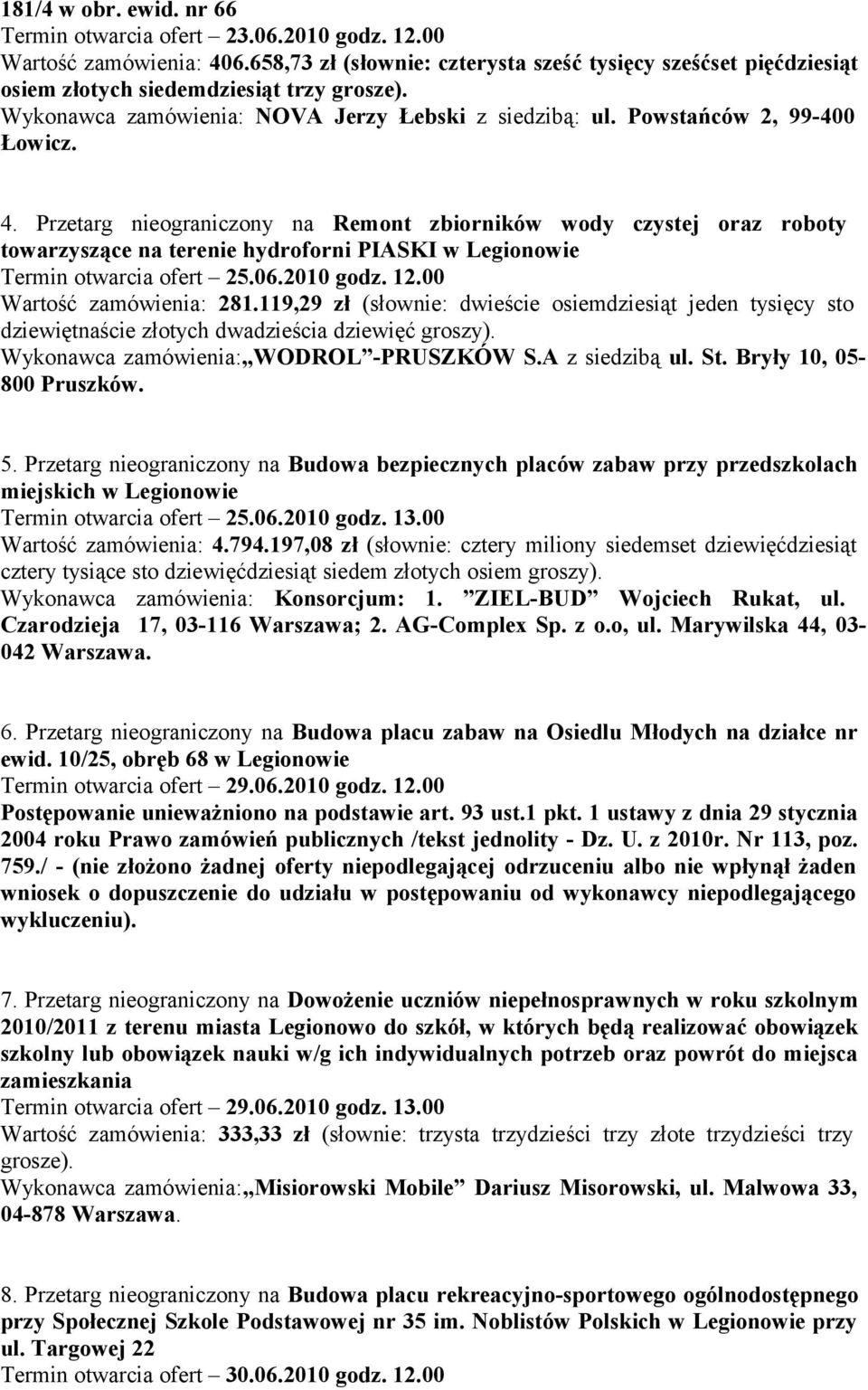 Przetarg nieograniczony na Remont zbiorników wody czystej oraz roboty towarzyszące na terenie hydroforni PIASKI w Legionowie Termin otwarcia ofert 25.06.2010 godz. 12.00 Wartość zamówienia: 281.