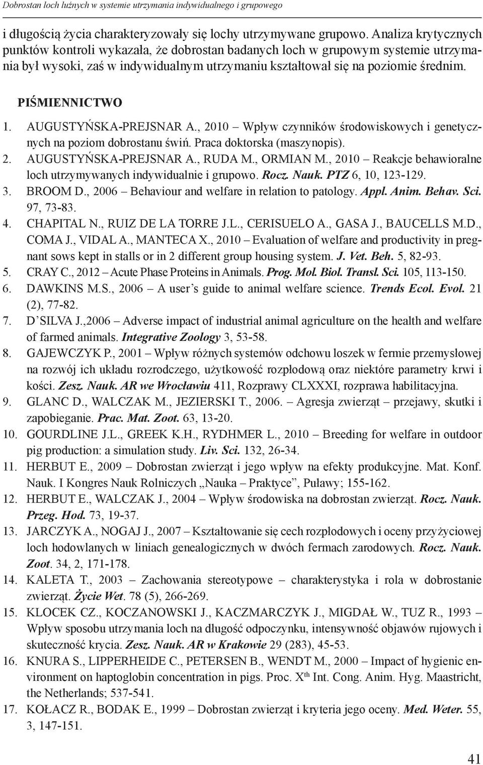 PIŚMIENNICTWO 1. AUGUTYŃKA-PREJNAR A., 2010 Wpływ czynników środowiskowych i genetycznych na poziom dobrostanu świń. Praca doktorska (maszynopis). 2. AUGUTYŃKA-PREJNAR A., RUDA M., ORMIAN M.