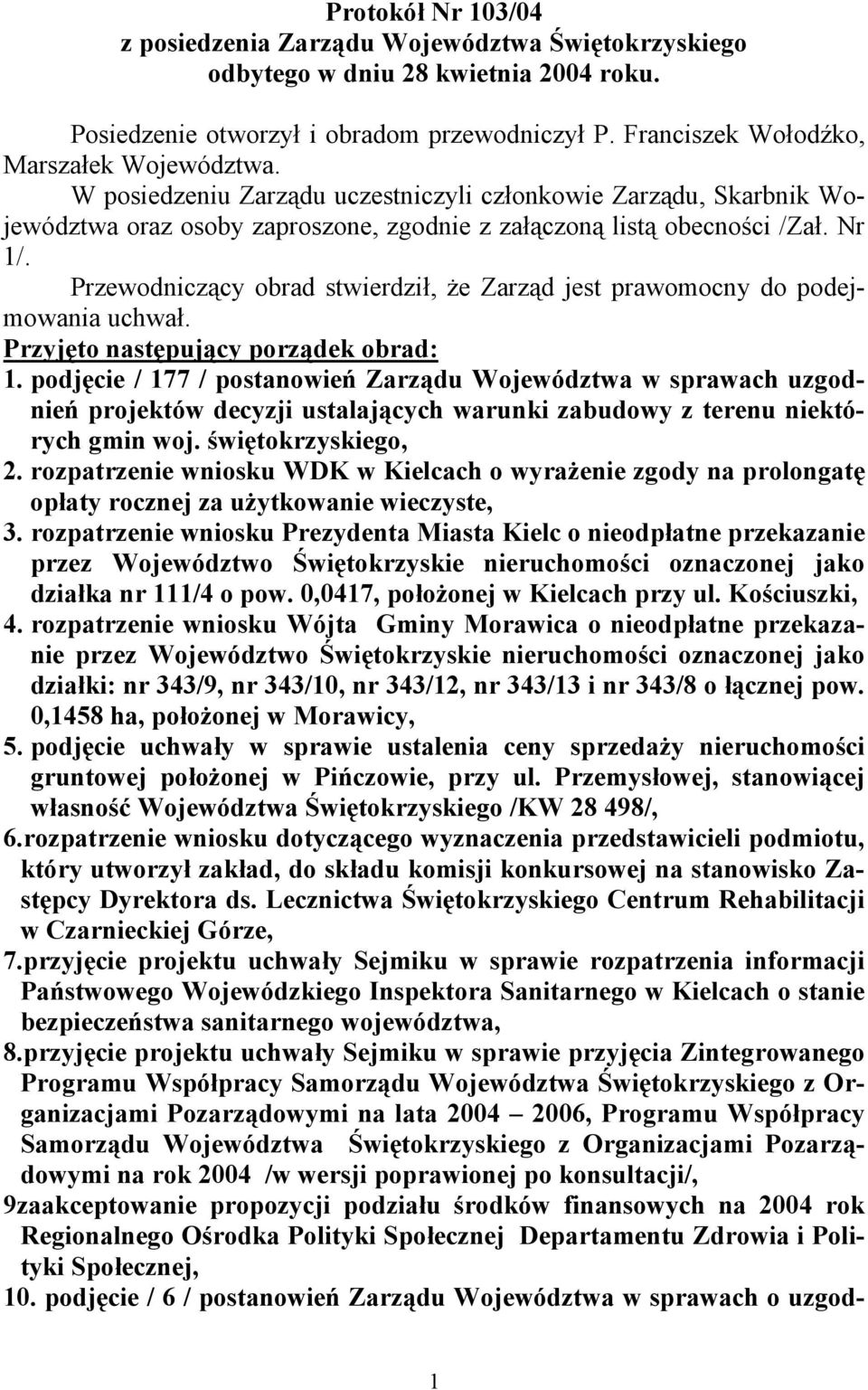 Przewodniczący obrad stwierdził, że Zarząd jest prawomocny do podejmowania uchwał. Przyjęto następujący porządek obrad: 1.