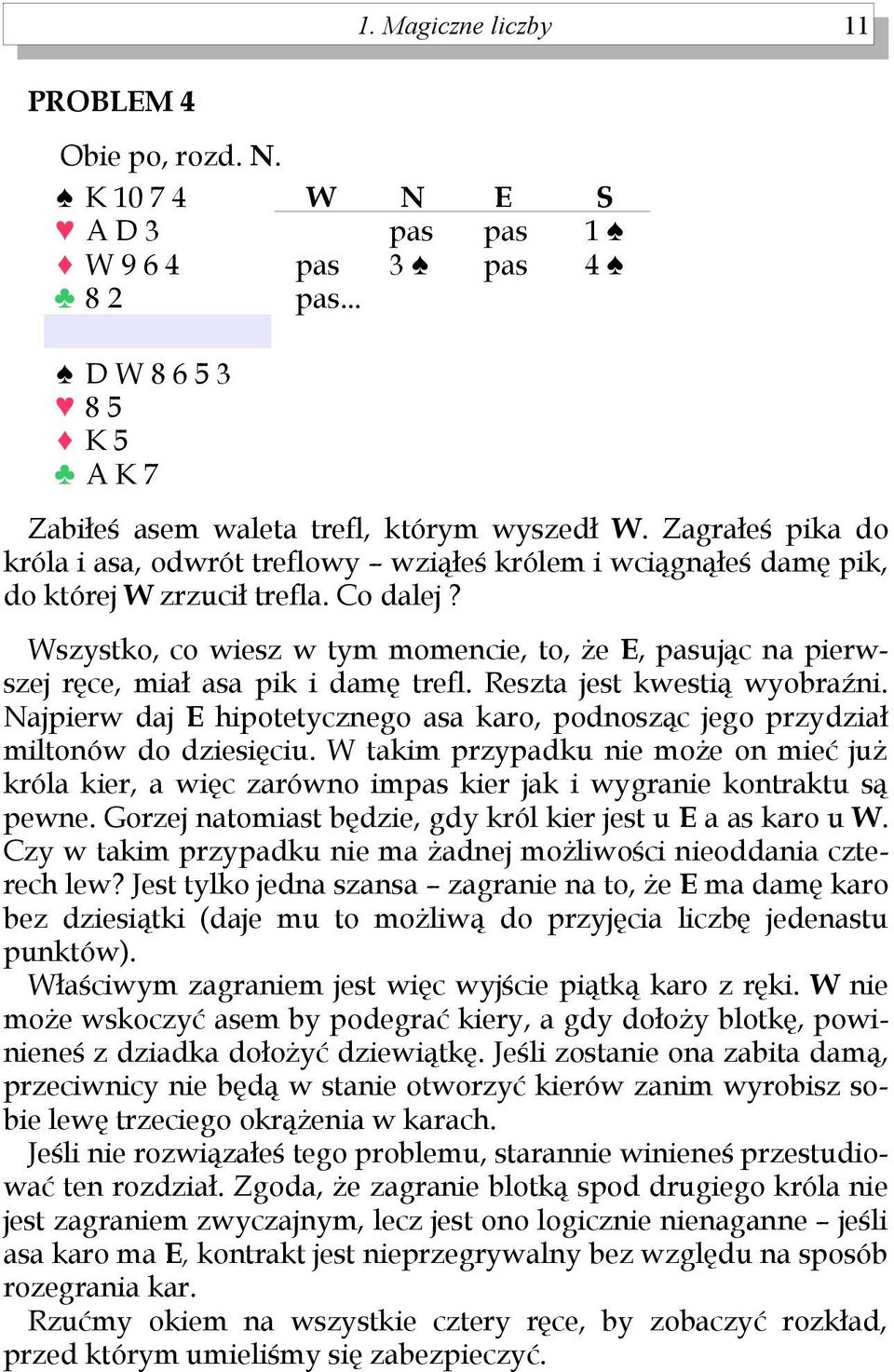 szystko, co wiesz w tym momencie, to, że, ując na pierwszej ręce, miał asa pik i damę trefl. Reszta jest kwestią wyobraźni.