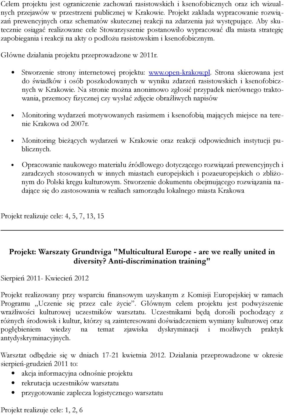 Aby skutecznie osiągać realizowane cele Stowarzyszenie postanowiło wypracować dla miasta strategię zapobiegania i reakcji na akty o podłożu rasistowskim i ksenofobicznym.