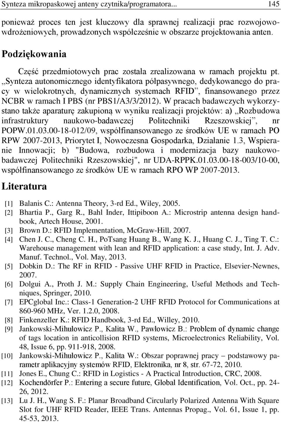 Synteza autonomicznego identyfikatora półpasywnego, dedykowanego do pracy w wielokrotnych, dynamicznych systemach RFID, finansowanego przez NCBR w ramach I PBS (nr PBS1/A3/3/2012).