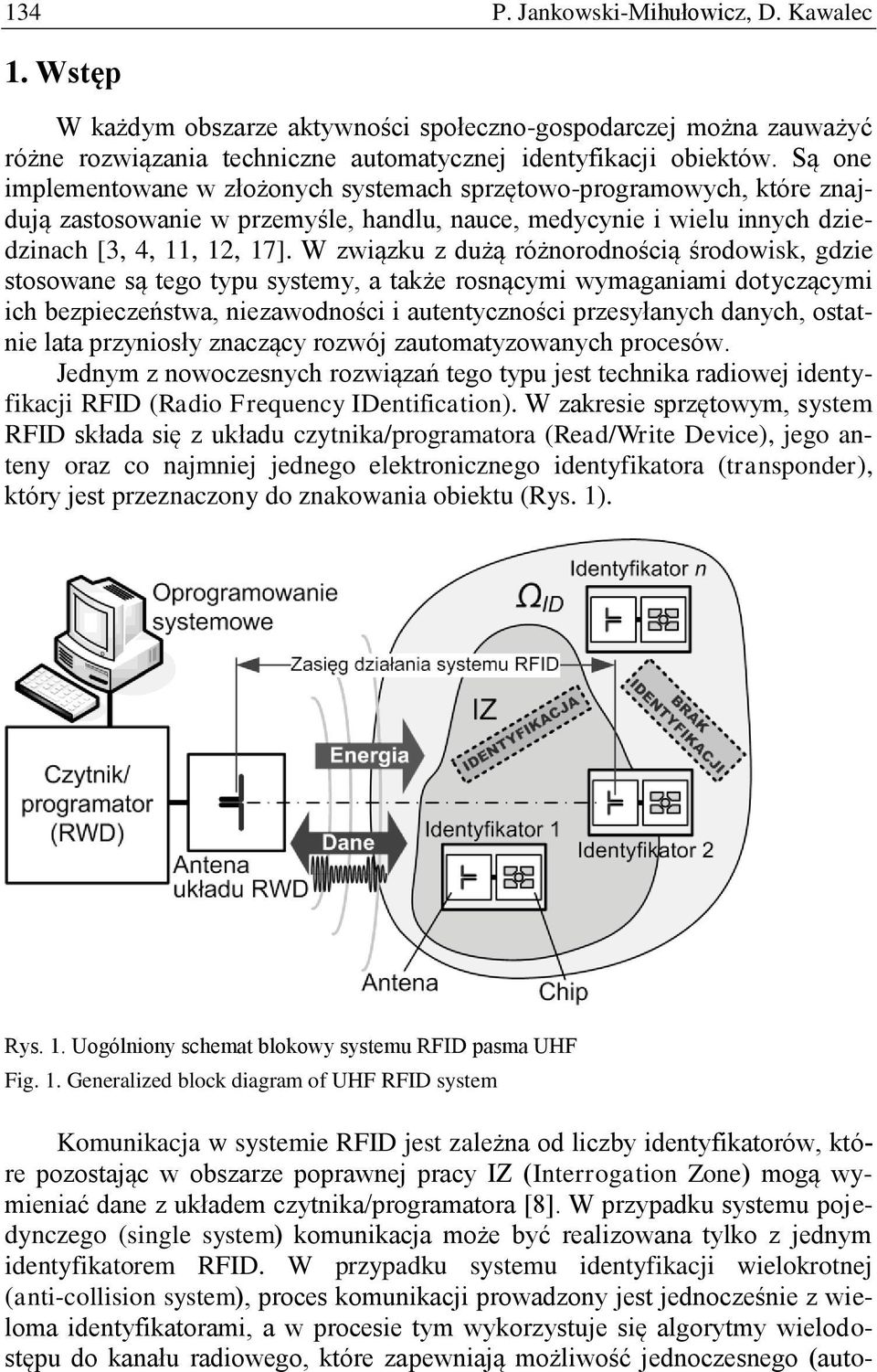 W związku z dużą różnorodnością środowisk, gdzie stosowane są tego typu systemy, a także rosnącymi wymaganiami dotyczącymi ich bezpieczeństwa, niezawodności i autentyczności przesyłanych danych,