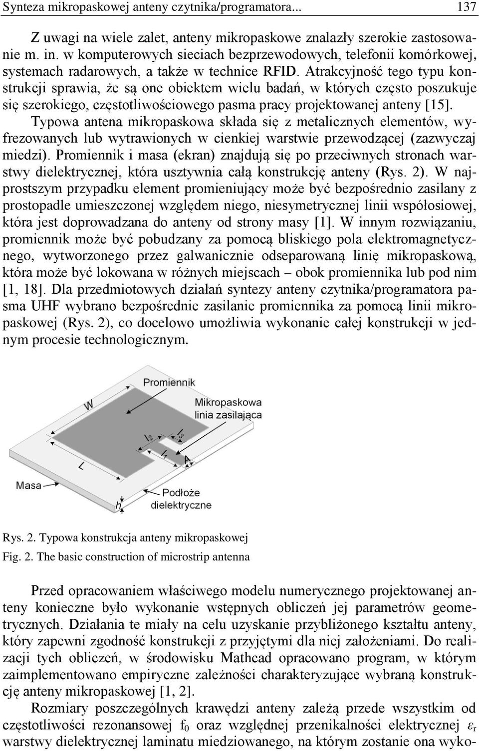 Atrakcyjność tego typu konstrukcji sprawia, że są one obiektem wielu badań, w których często poszukuje się szerokiego, częstotliwościowego pasma pracy projektowanej anteny [15].