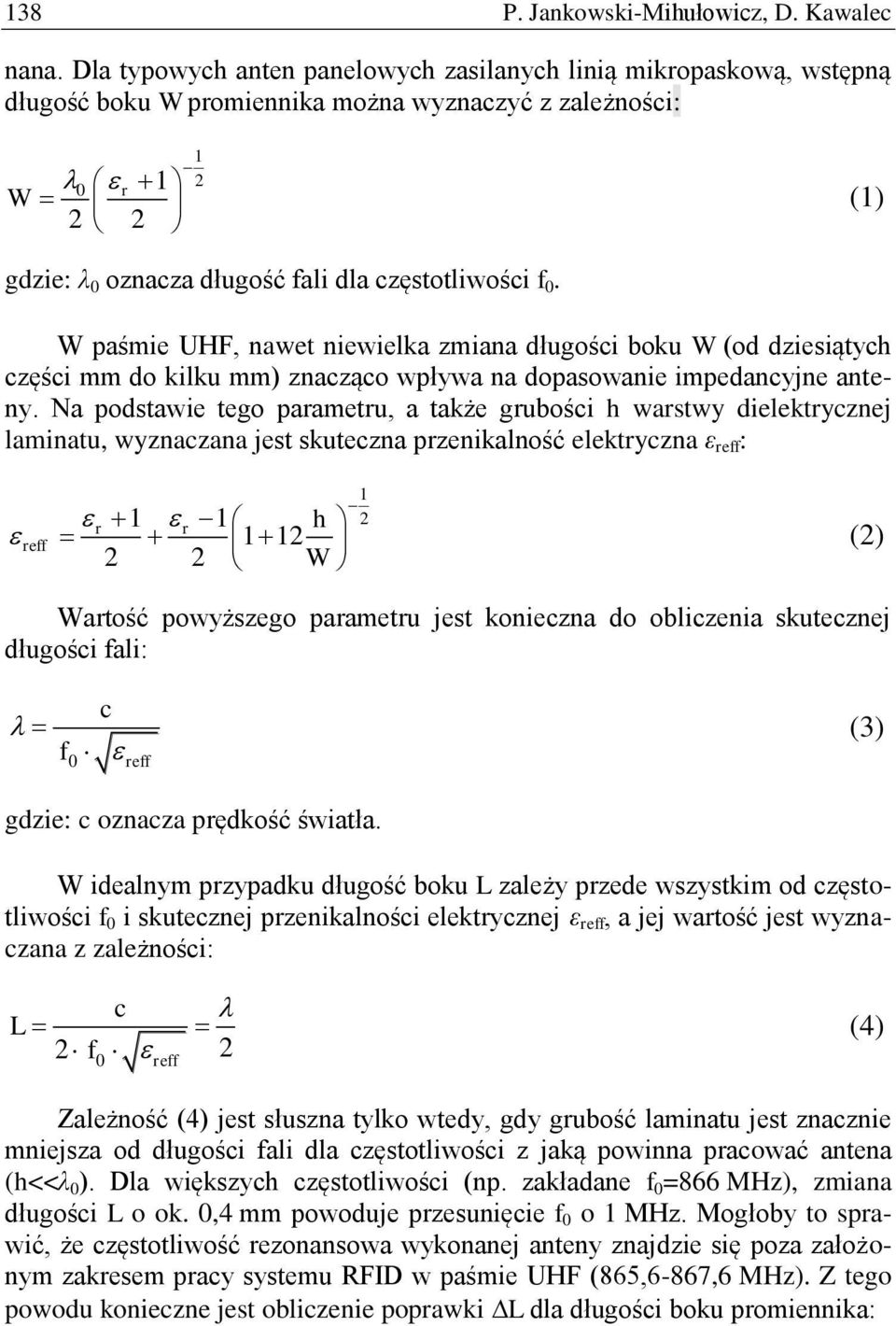 0. W paśmie UHF, nawet niewielka zmiana długości boku W (od dziesiątych części mm do kilku mm) znacząco wpływa na dopasowanie impedancyjne anteny.