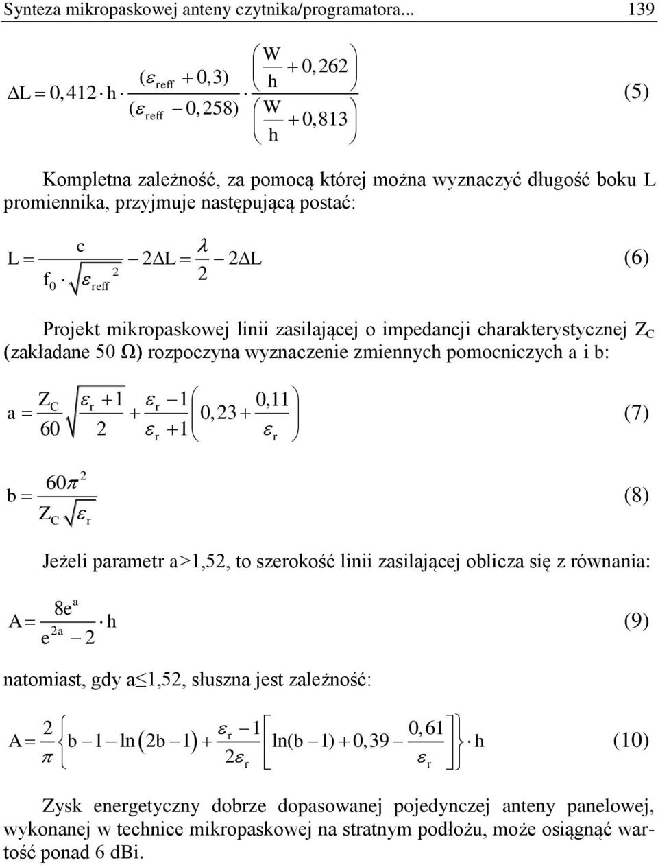 reff (6) Projekt mikropaskowej linii zasilającej o impedancji charakterystycznej Z C (zakładane 50 Ω) rozpoczyna wyznaczenie zmiennych pomocniczych a i b: ZC r 1 r 1 0,11 a 0,23 (7) 60 2 r 1 r 2 60 b
