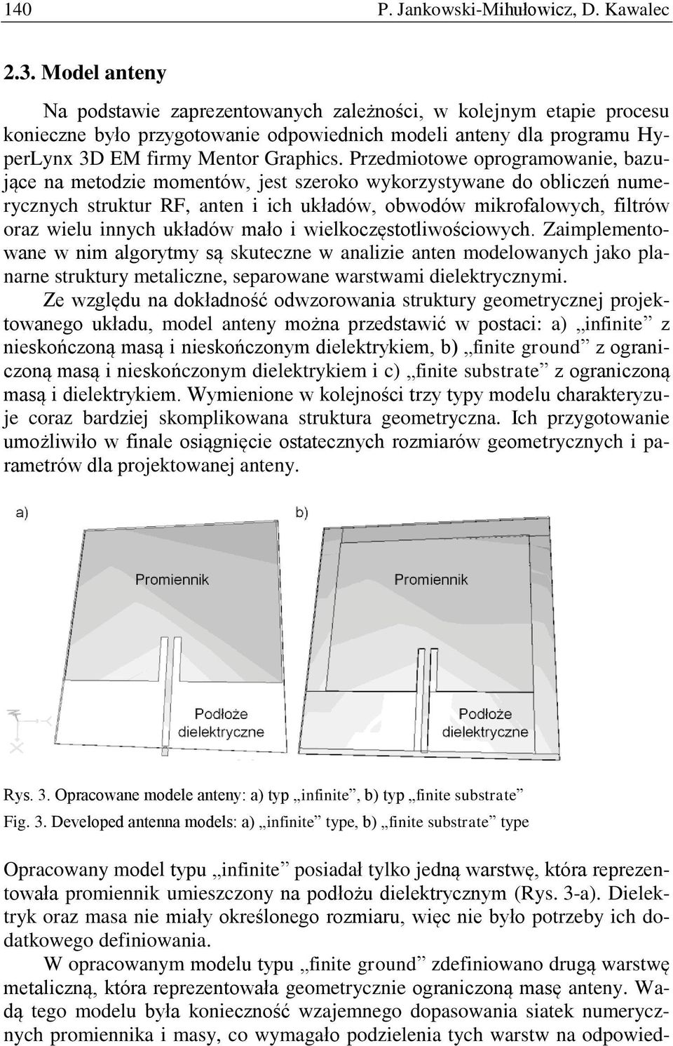 Przedmiotowe oprogramowanie, bazujące na metodzie momentów, jest szeroko wykorzystywane do obliczeń numerycznych struktur RF, anten i ich układów, obwodów mikrofalowych, filtrów oraz wielu innych