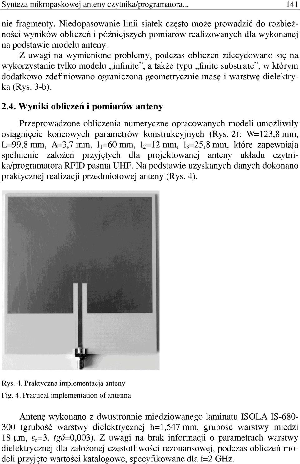 Z uwagi na wymienione problemy, podczas obliczeń zdecydowano się na wykorzystanie tylko modelu infinite, a także typu finite substrate, w którym dodatkowo zdefiniowano ograniczoną geometrycznie masę