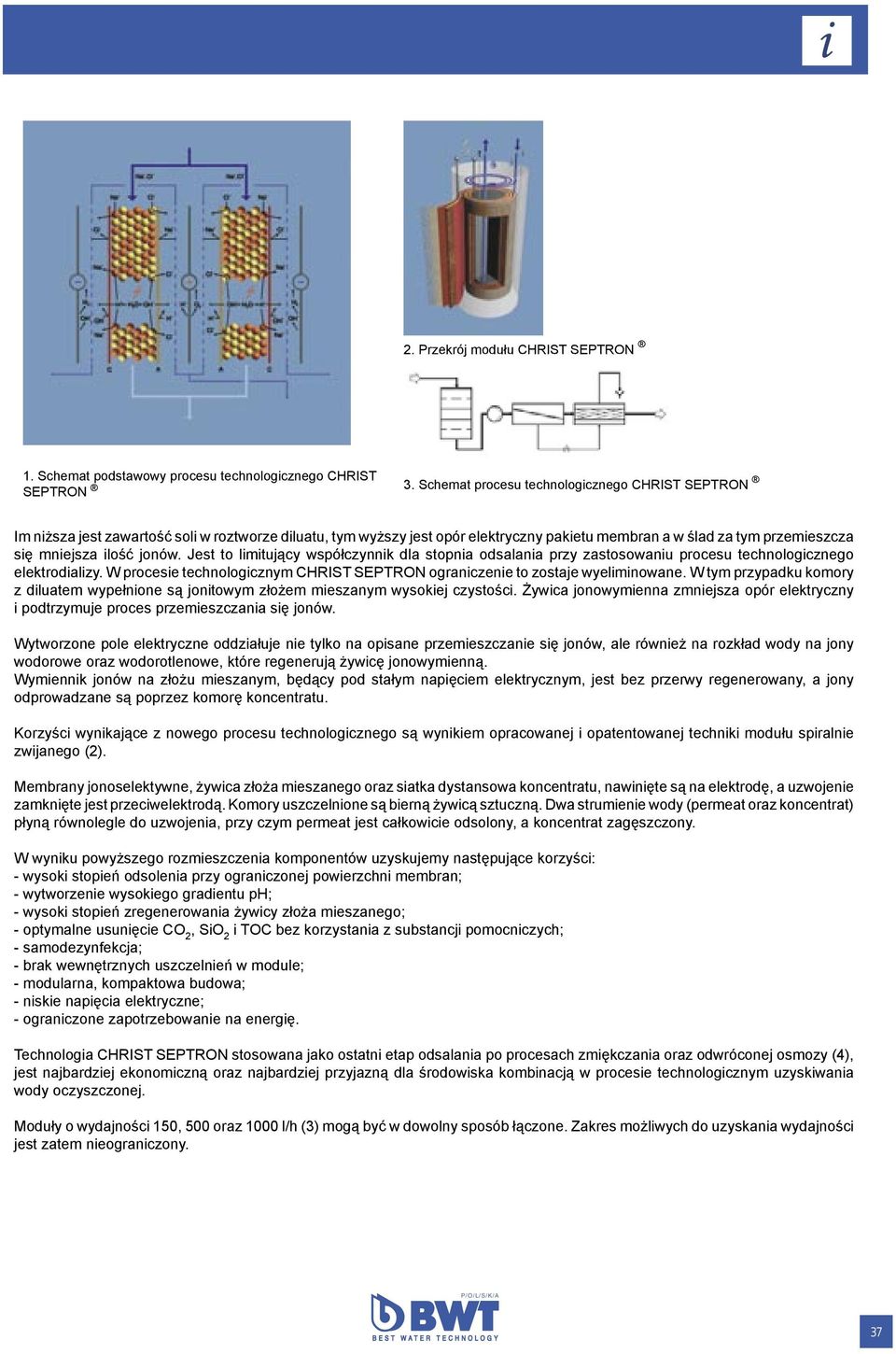 jonów. Jest to limitujący współczynnik dla stopnia odsalania przy zastosowaniu procesu technologicznego elektrodializy. W procesie technologicznym CHRIST SEPTRON ograniczenie to zostaje wyeliminowane.