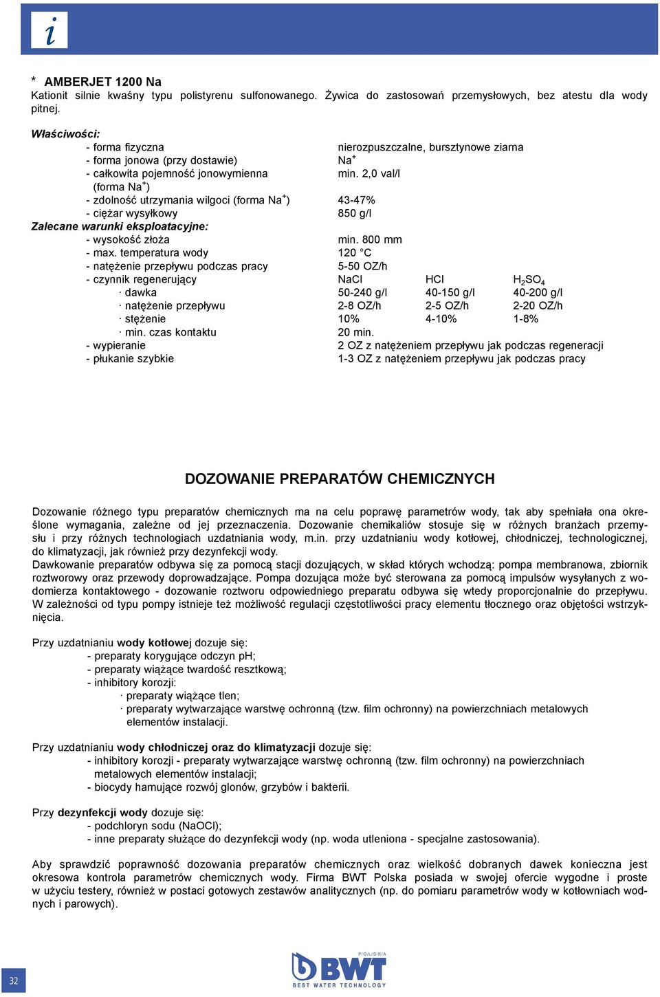 2,0 val/l (forma Na + ) - zdolność utrzymania wilgoci (forma Na + ) 43-47% - ciężar wysyłkowy 850 g/l - wysokość złoża min. 800 mm - max.