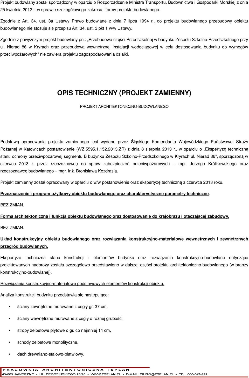 , do projektu budowlanego przebudowy obiektu budowlanego nie stosuje się przepisu Art. 34. ust. 3 pkt 1 w/w Ustawy. Zgodnie z powyższym projekt budowlany pn.