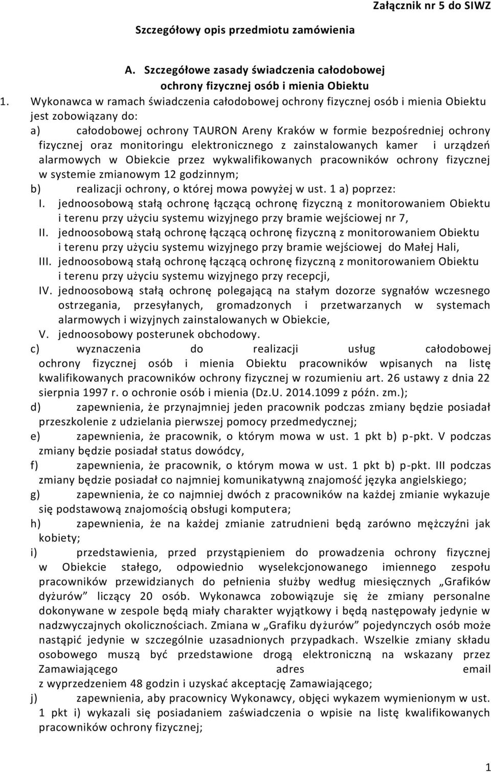 monitoringu elektronicznego z zainstalowanych kamer i urządzeń alarmowych w Obiekcie przez wykwalifikowanych pracowników ochrony fizycznej w systemie zmianowym 12 godzinnym; b) realizacji ochrony, o