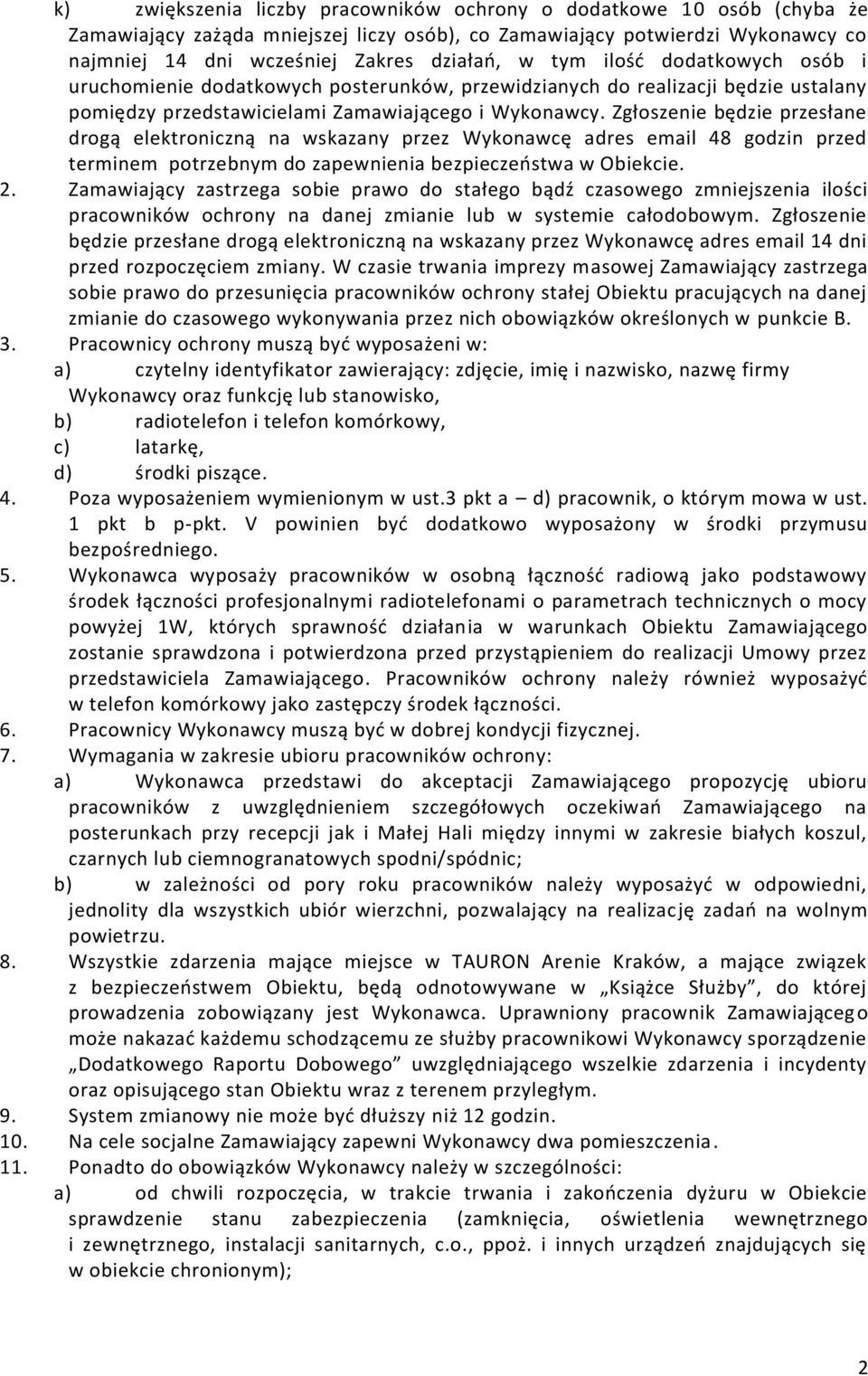 Zgłoszenie będzie przesłane drogą elektroniczną na wskazany przez Wykonawcę adres email 48 godzin przed terminem potrzebnym do zapewnienia bezpieczeństwa w Obiekcie. 2.