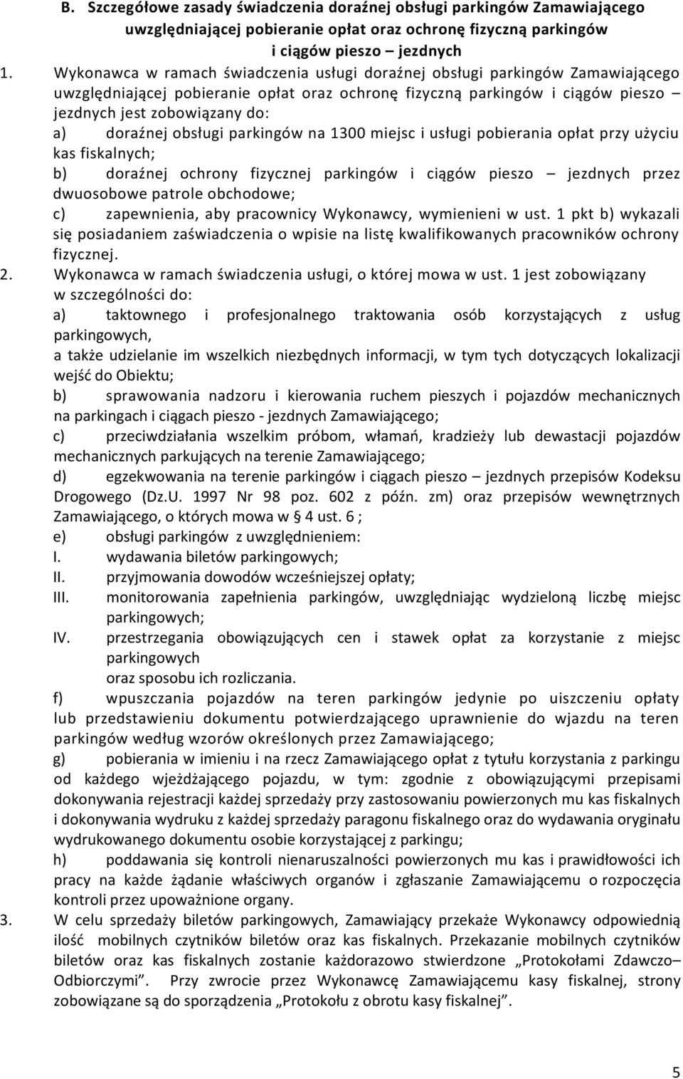 doraźnej obsługi parkingów na 1300 miejsc i usługi pobierania opłat przy użyciu kas fiskalnych; b) doraźnej ochrony fizycznej parkingów i ciągów pieszo jezdnych przez dwuosobowe patrole obchodowe; c)