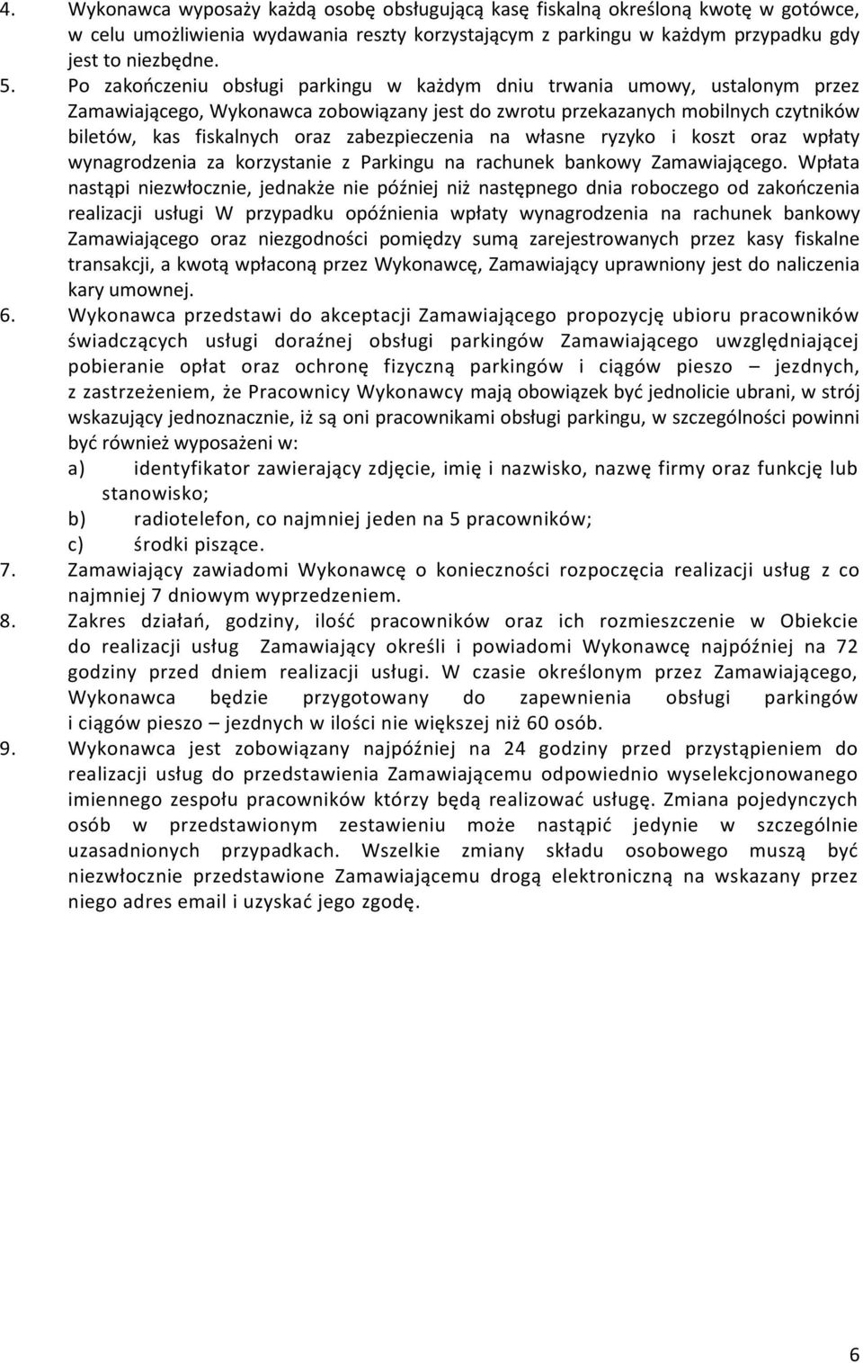 zabezpieczenia na własne ryzyko i koszt oraz wpłaty wynagrodzenia za korzystanie z Parkingu na rachunek bankowy Zamawiającego.