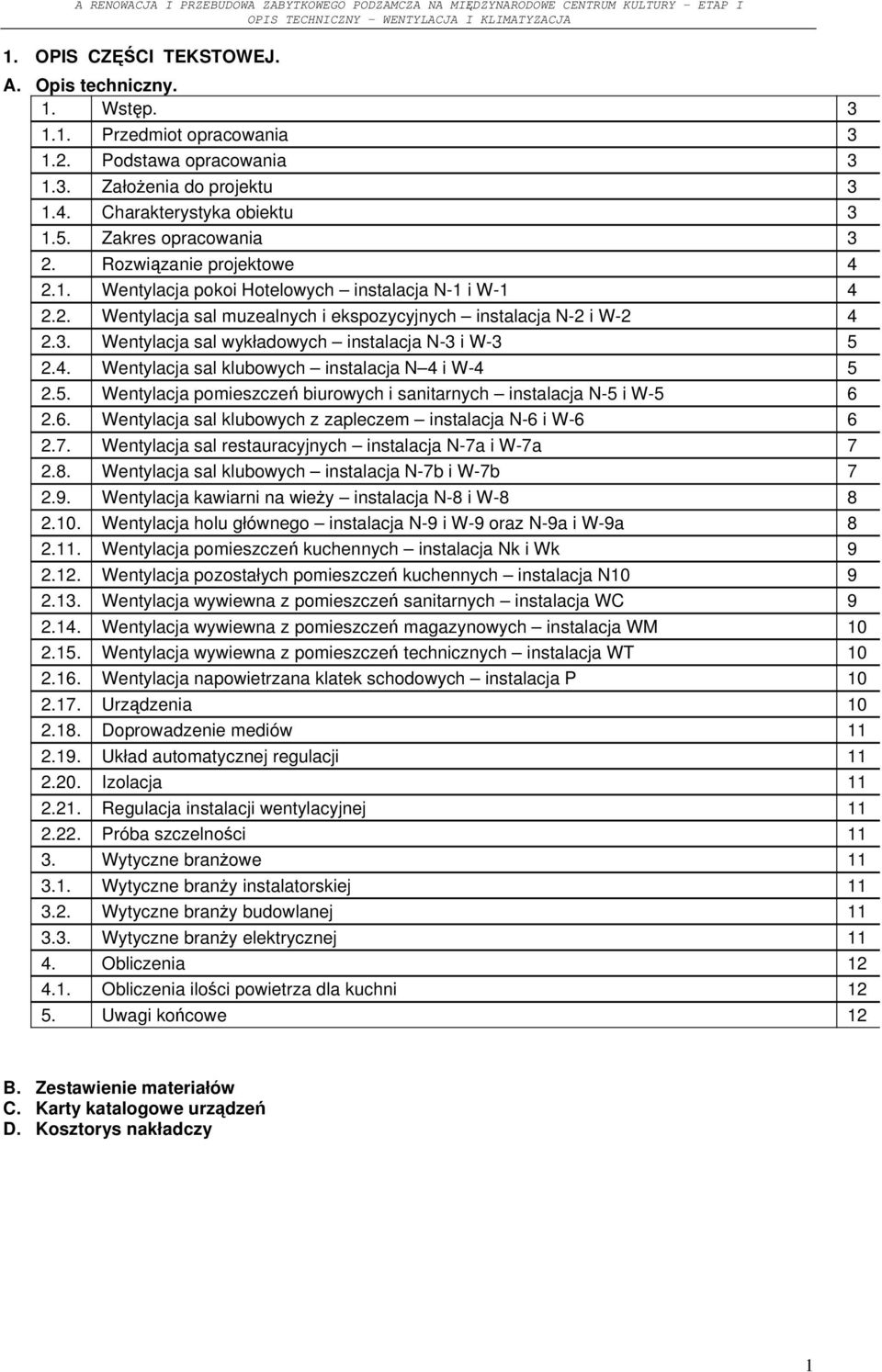 4. Wentylacja sal klubowych instalacja N 4 i W-4 5 2.5. Wentylacja pomieszczeń biurowych i sanitarnych instalacja N-5 i W-5 6 2.6. Wentylacja sal klubowych z zapleczem instalacja N-6 i W-6 6 2.7.