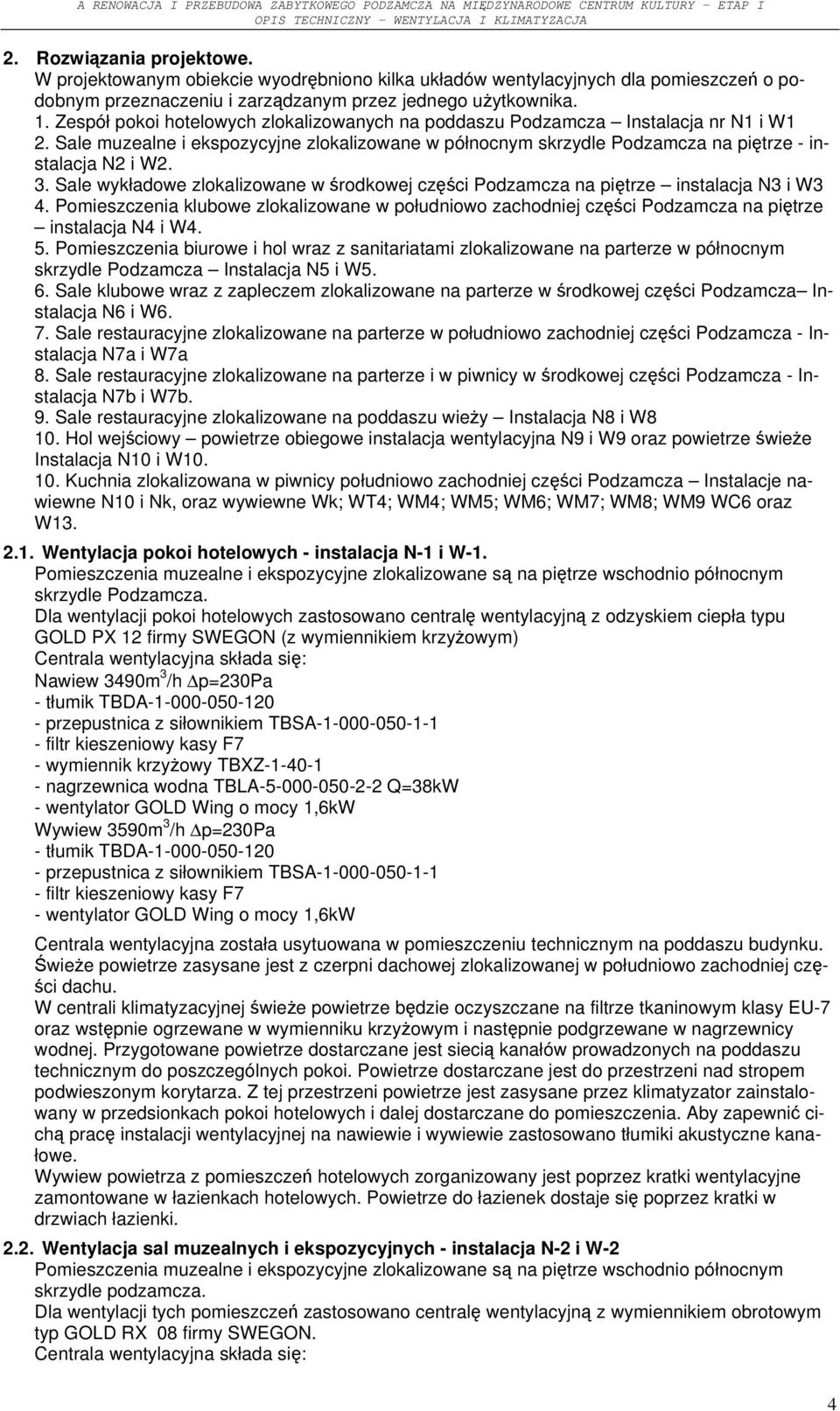 Sale wykładowe zlokalizowane w środkowej części Podzamcza na piętrze instalacja N3 i W3 4. Pomieszczenia klubowe zlokalizowane w południowo zachodniej części Podzamcza na piętrze instalacja N4 i W4.