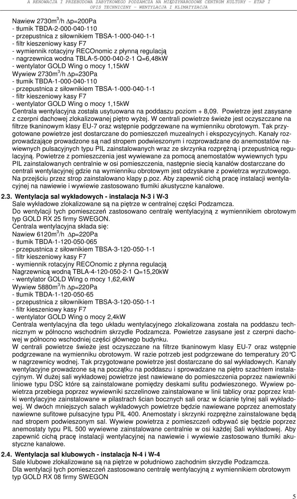 W centrali powietrze świeże jest oczyszczane na filtrze tkaninowym klasy EU-7 oraz wstępnie podgrzewane na wymienniku obrotowym.