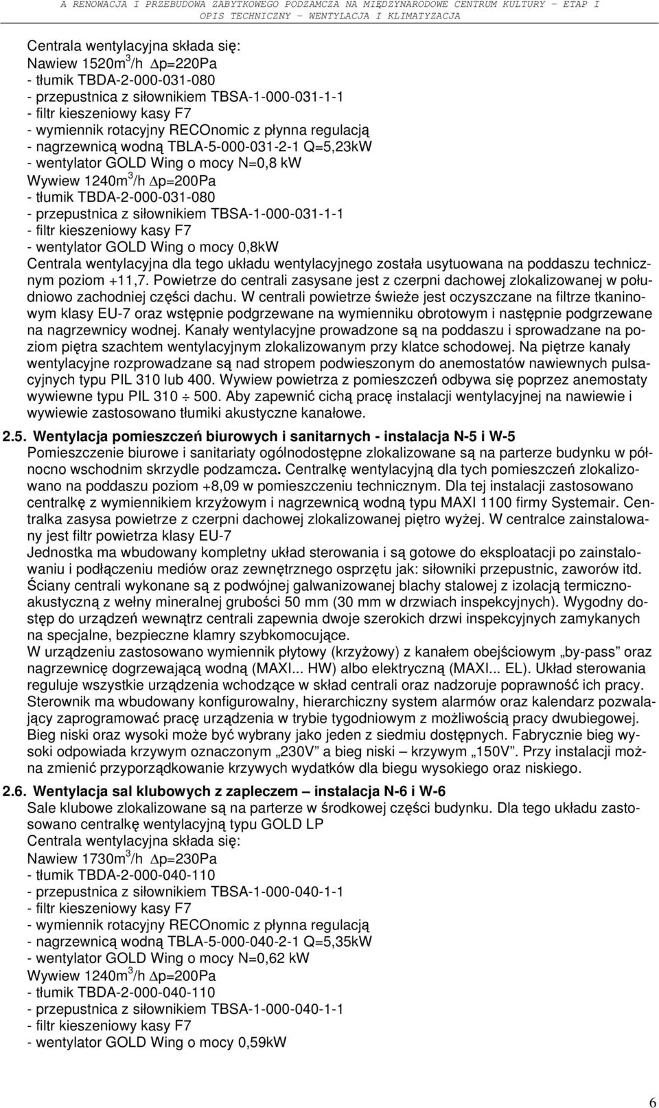 wentylacyjna dla tego układu wentylacyjnego została usytuowana na poddaszu technicznym poziom +11,7.